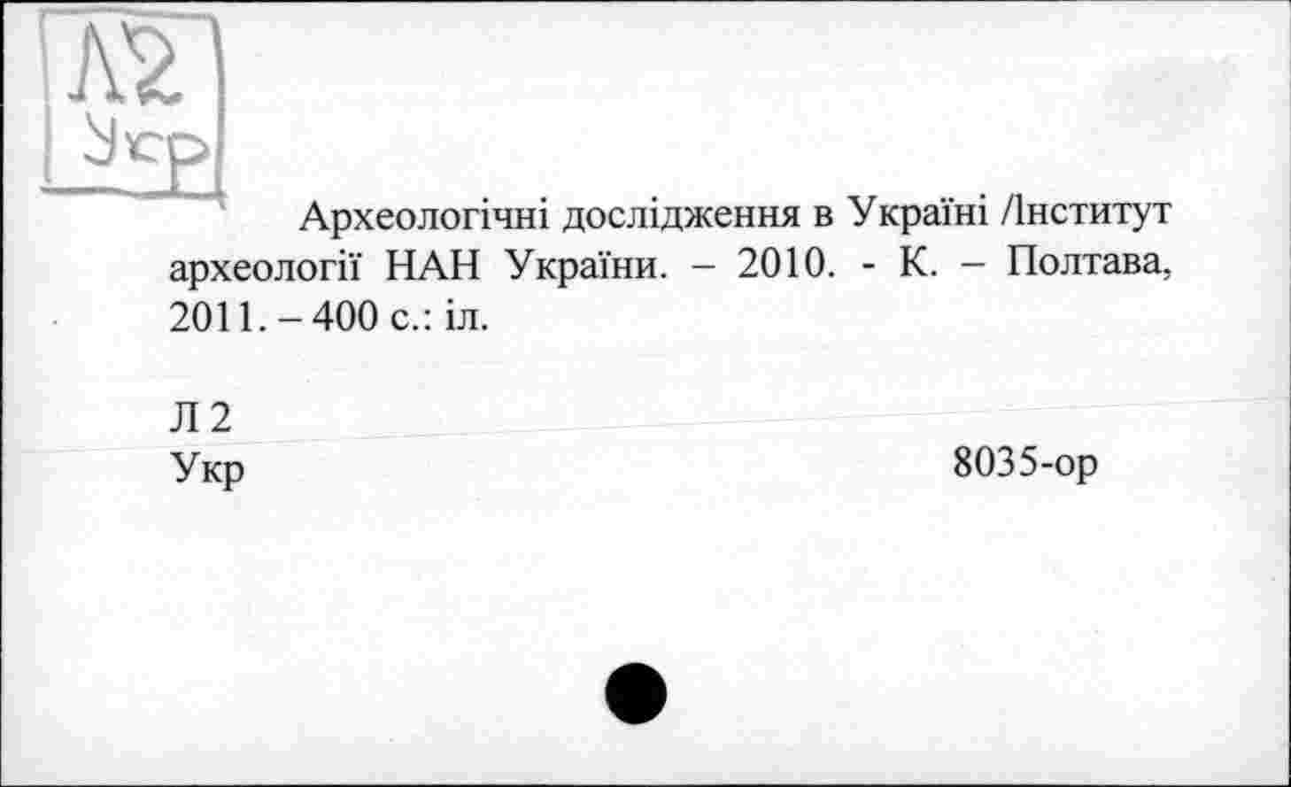 ﻿Археологічні дослідження в Україні /Інститут археології НАН України. - 2010. - К. - Полтава, 2011.-400 с.: іл.
Л2
Укр
8035-ор